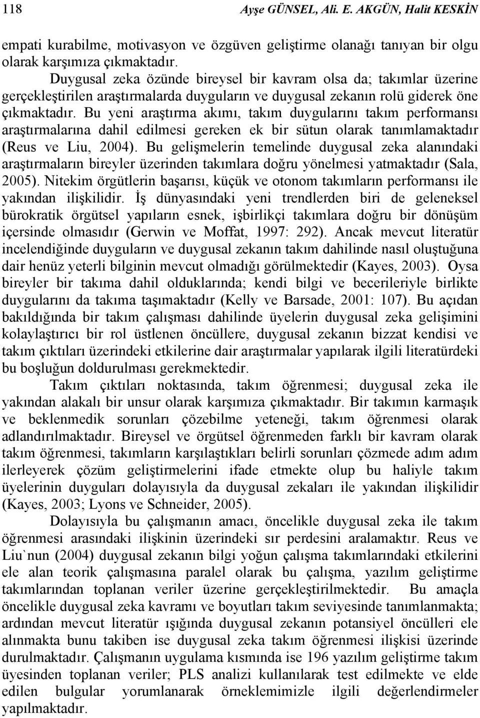 Bu yeni araştırma akımı, takım duygularını takım performansı araştırmalarına dahil edilmesi gereken ek bir sütun olarak tanımlamaktadır (Reus ve Liu, 2004).