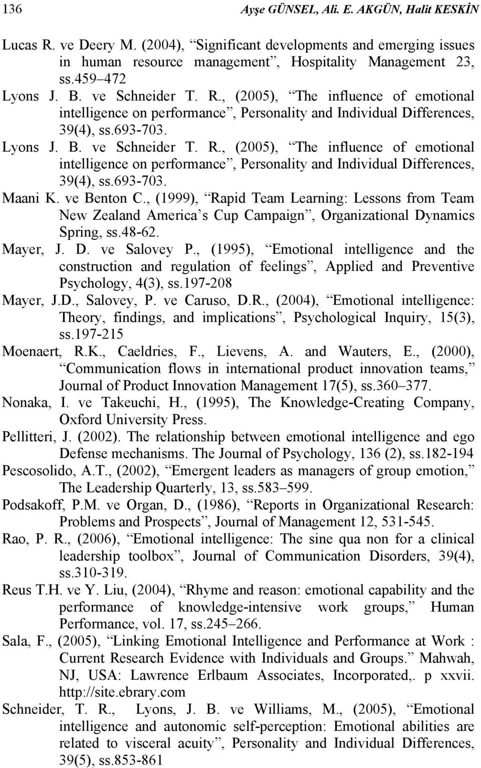 ve Benton C., (1999), Rapid Team Learning: Lessons from Team New Zealand America s Cup Campaign, Organizational Dynamics Spring, ss.48-62. Mayer, J. D. ve Salovey P.