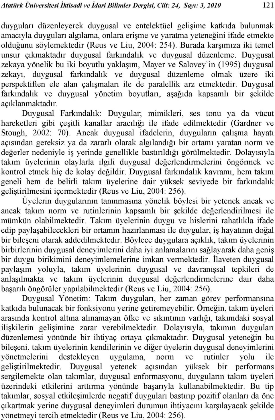 Duygusal zekaya yönelik bu iki boyutlu yaklaşım, Mayer ve Salovey`in (1995) duygusal zekayı, duygusal farkındalık ve duygusal düzenleme olmak üzere iki perspektiften ele alan çalışmaları ile de