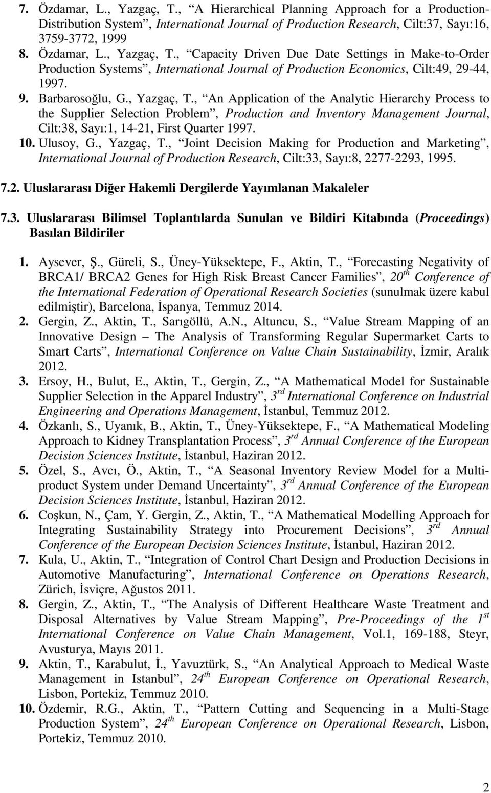 , An Application of the Analytic Hierarchy Process to the Supplier Selection Problem, Production and Inventory Management Journal, Cilt:38, Sayı:1, 14-21, First Quarter 1997. 10. Ulusoy, G.