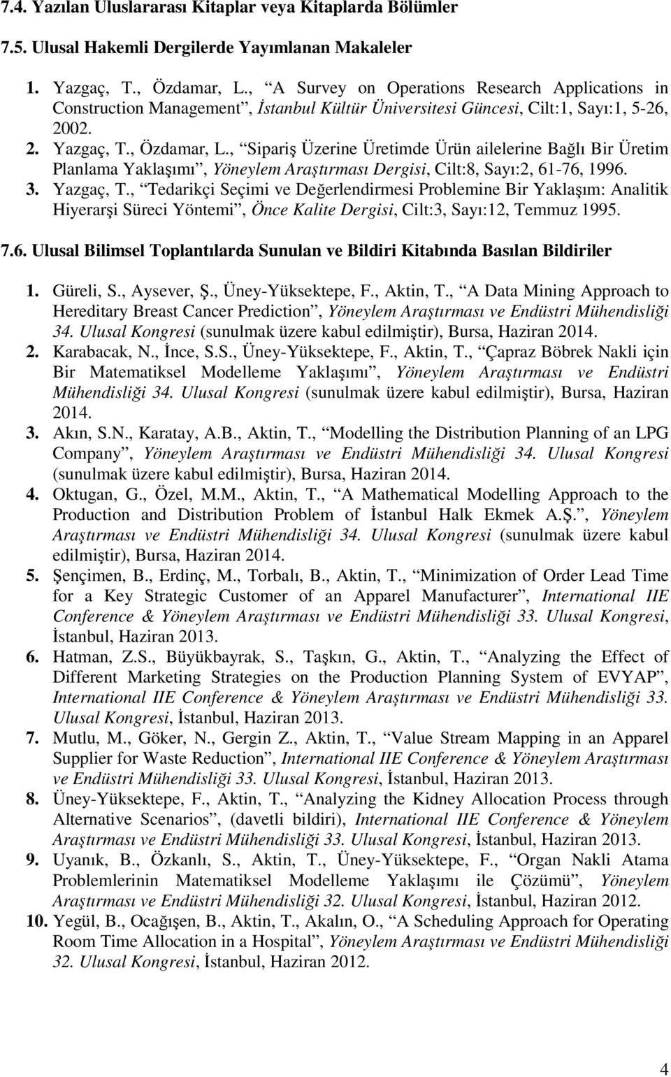 , Sipariş Üzerine Üretimde Ürün ailelerine Bağlı Bir Üretim Planlama Yaklaşımı, Yöneylem Araştırması Dergisi, Cilt:8, Sayı:2, 61-76, 1996. 3. Yazgaç, T.