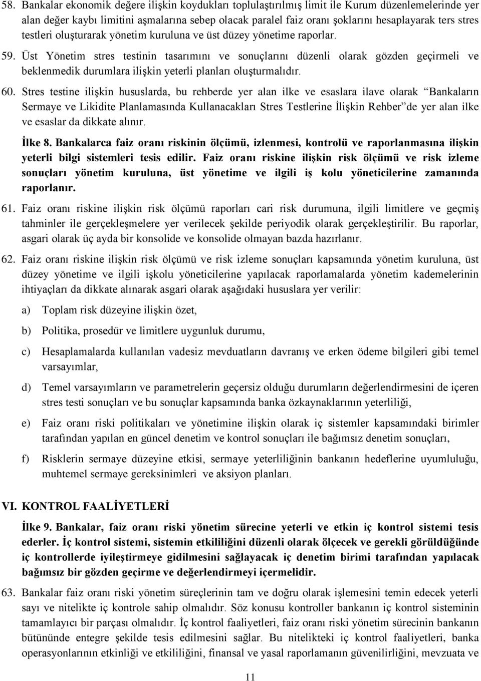 Üst Yönetim stres testinin tasarımını ve sonuçlarını düzenli olarak gözden geçirmeli ve beklenmedik durumlara ilişkin yeterli planları oluşturmalıdır. 60.