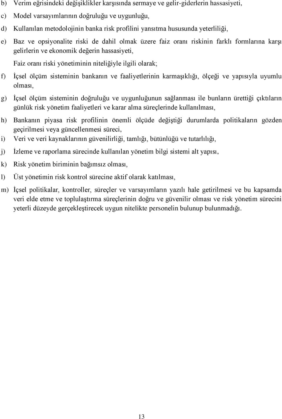 niteliğiyle ilgili olarak; f) İçsel ölçüm sisteminin bankanın ve faaliyetlerinin karmaşıklığı, ölçeği ve yapısıyla uyumlu olması, g) İçsel ölçüm sisteminin doğruluğu ve uygunluğunun sağlanması ile