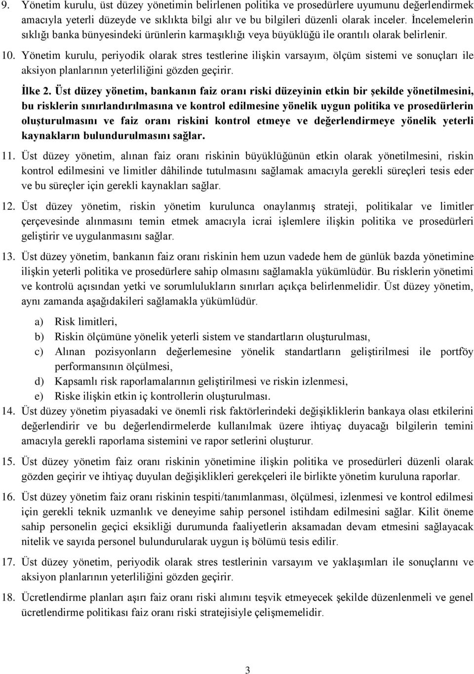 Yönetim kurulu, periyodik olarak stres testlerine ilişkin varsayım, ölçüm sistemi ve sonuçları ile aksiyon planlarının yeterliliğini gözden geçirir. İlke 2.