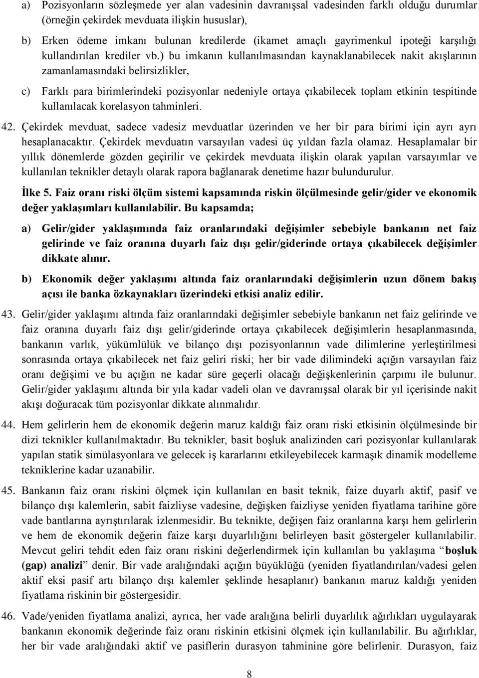 ) bu imkanın kullanılmasından kaynaklanabilecek nakit akışlarının zamanlamasındaki belirsizlikler, c) Farklı para birimlerindeki pozisyonlar nedeniyle ortaya çıkabilecek toplam etkinin tespitinde