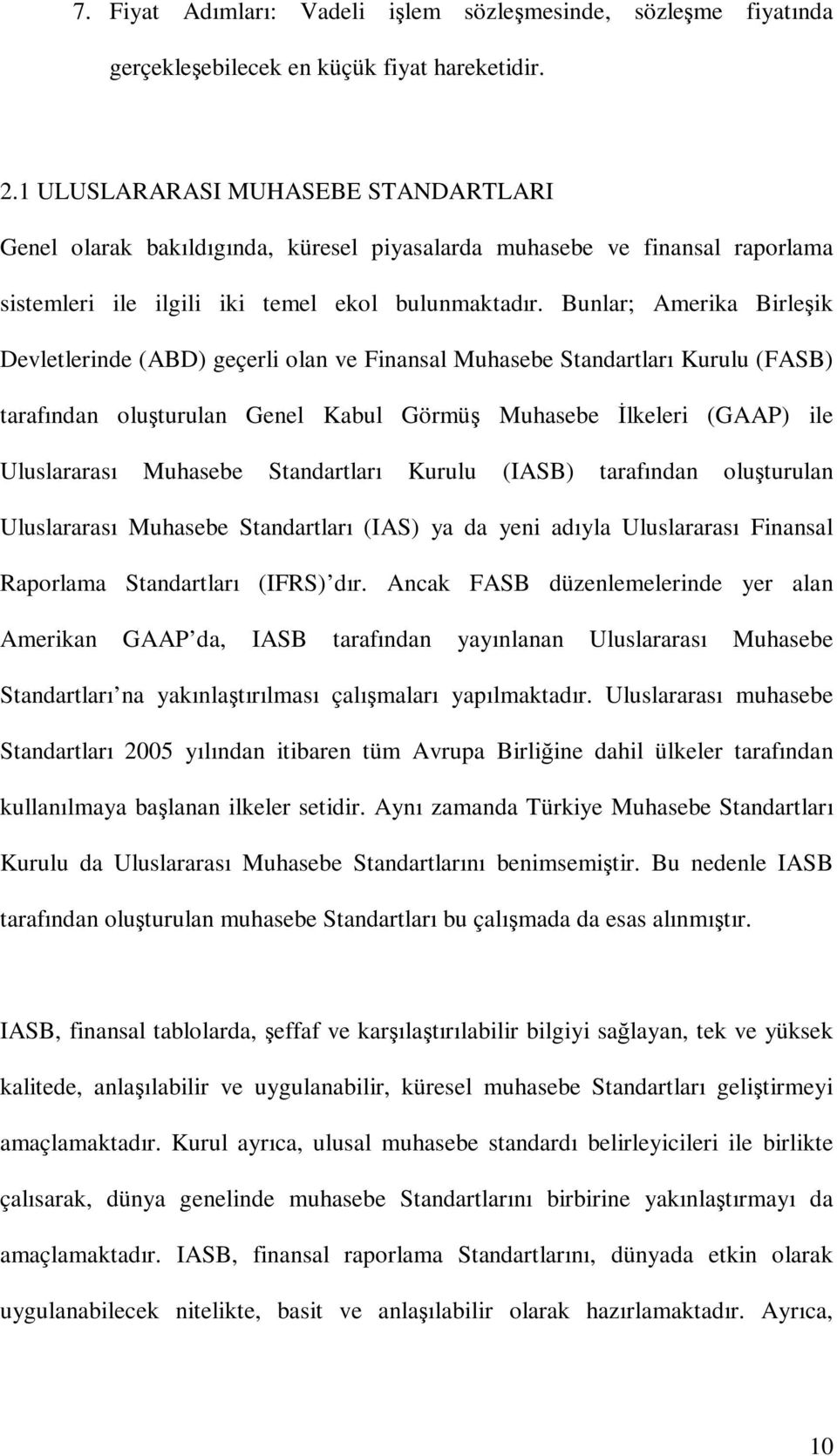 Bunlar; Amerika Birleşik Devletlerinde (ABD) geçerli olan ve Finansal Muhasebe Standartları Kurulu (FASB) tarafından oluşturulan Genel Kabul Görmüş Muhasebe İlkeleri (GAAP) ile Uluslararası Muhasebe