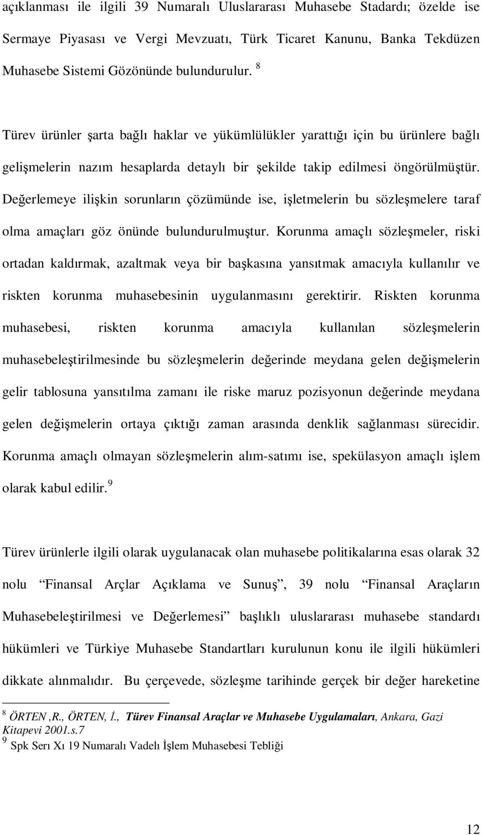 Değerlemeye ilişkin sorunların çözümünde ise, işletmelerin bu sözleşmelere taraf olma amaçları göz önünde bulundurulmuştur.