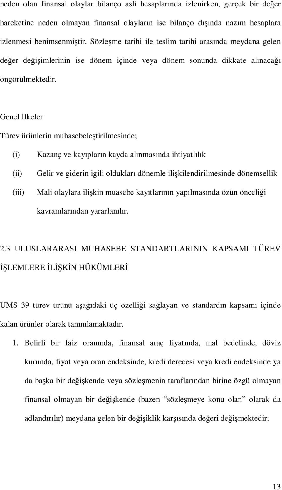 Genel İlkeler Türev ürünlerin muhasebeleştirilmesinde; (i) (ii) (iii) Kazanç ve kayıpların kayda alınmasında ihtiyatlılık Gelir ve giderin igili oldukları dönemle ilişkilendirilmesinde dönemsellik