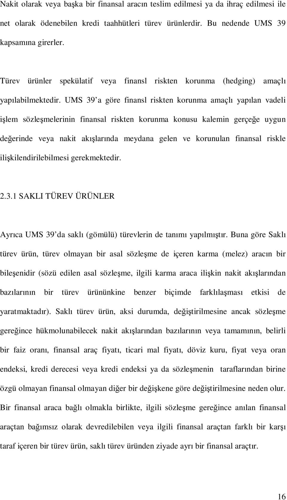 UMS 39 a göre finansl riskten korunma amaçlı yapılan vadeli işlem sözleşmelerinin finansal riskten korunma konusu kalemin gerçeğe uygun değerinde veya nakit akışlarında meydana gelen ve korunulan