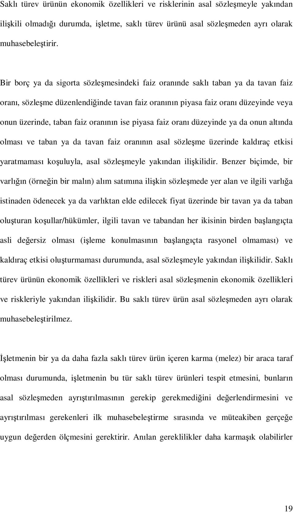 oranının ise piyasa faiz oranı düzeyinde ya da onun altında olması ve taban ya da tavan faiz oranının asal sözleşme üzerinde kaldıraç etkisi yaratmaması koşuluyla, asal sözleşmeyle yakından