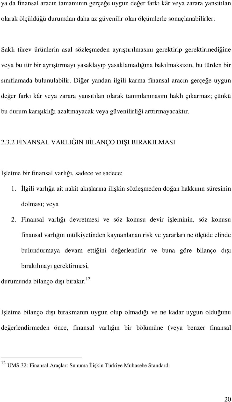 Diğer yandan ilgili karma finansal aracın gerçeğe uygun değer farkı kâr veya zarara yansıtılan olarak tanımlanmasını haklı çıkarmaz; çünkü bu durum karışıklığı azaltmayacak veya güvenilirliği