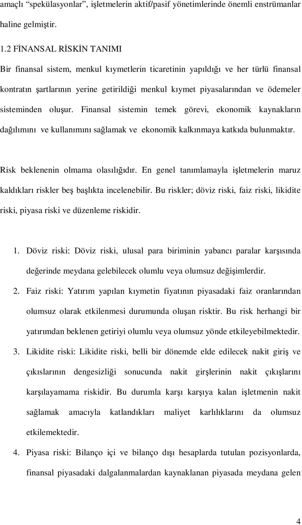 sisteminden oluşur. Finansal sistemin temek görevi, ekonomik kaynakların dağılımını ve kullanımını sağlamak ve ekonomik kalkınmaya katkıda bulunmaktır. Risk beklenenin olmama olasılığıdır.