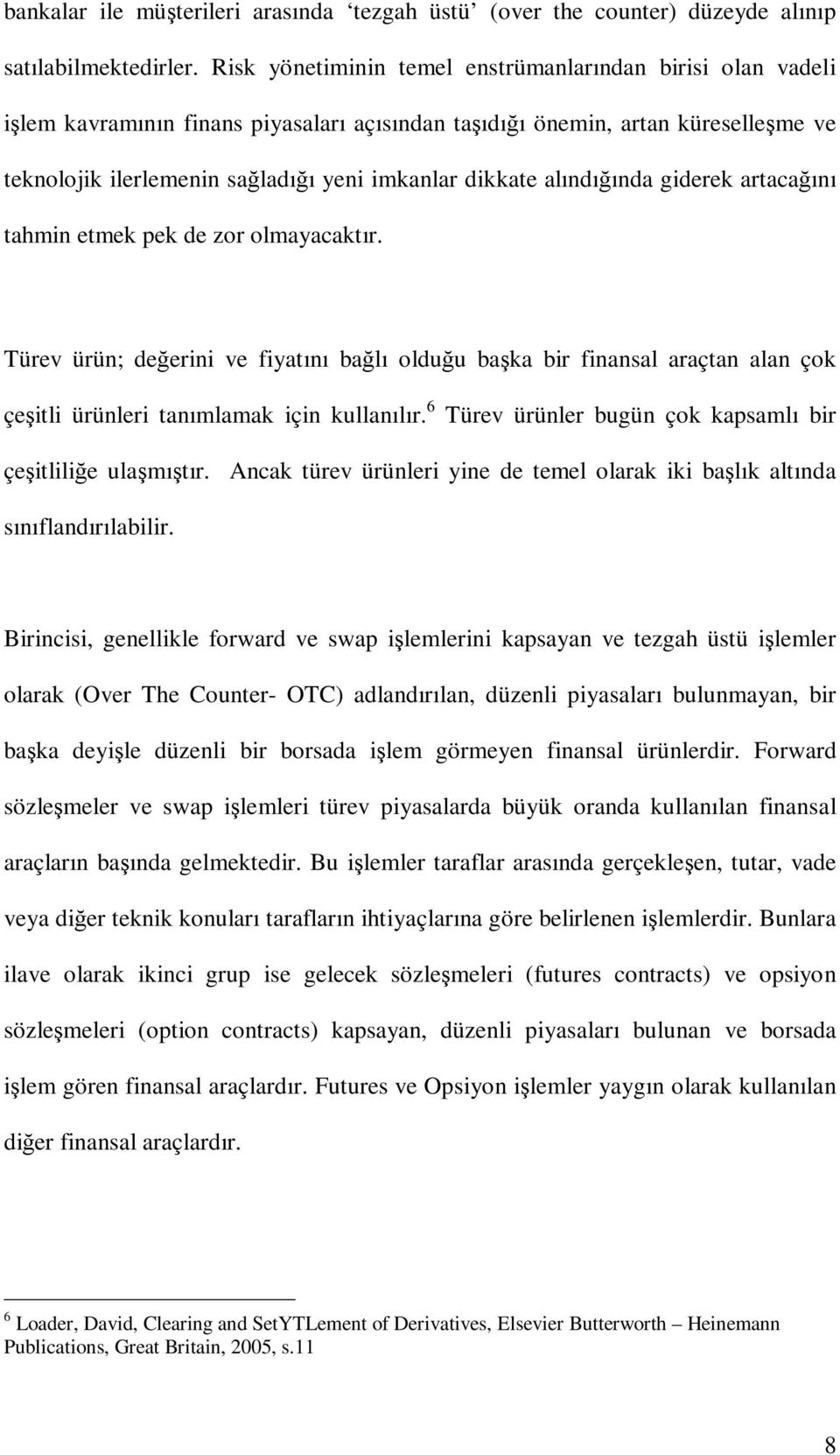 alındığında giderek artacağını tahmin etmek pek de zor olmayacaktır. Türev ürün; değerini ve fiyatını bağlı olduğu başka bir finansal araçtan alan çok çeşitli ürünleri tanımlamak için kullanılır.