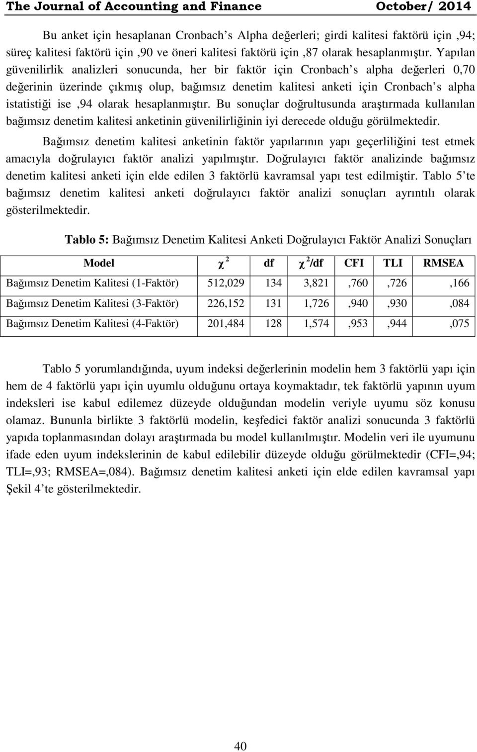 Yapılan güvenilirlik analizleri sonucunda, her bir faktör için Cronbach s alpha değerleri 0,70 değerinin üzerinde çıkmış olup, bağımsız denetim kalitesi anketi için Cronbach s alpha istatistiği