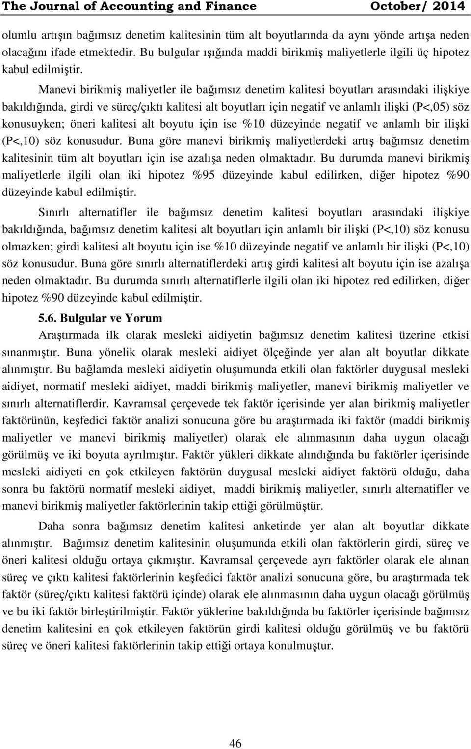 Manevi birikmiş maliyetler ile bağımsız denetim kalitesi boyutları arasındaki ilişkiye bakıldığında, girdi ve süreç/çıktı kalitesi alt boyutları için negatif ve anlamlı ilişki (P<,05) söz konusuyken;