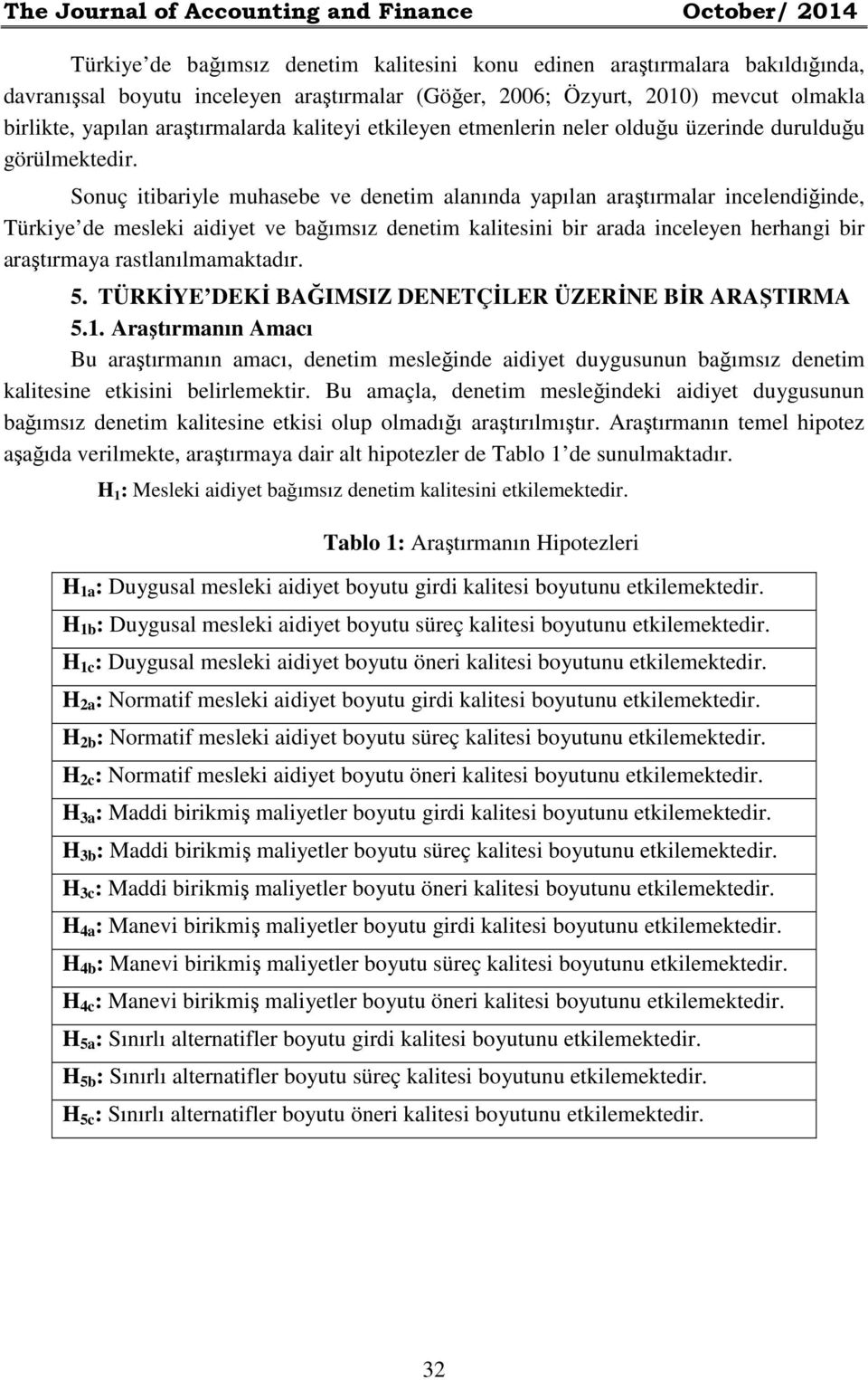 Sonuç itibariyle muhasebe ve denetim alanında yapılan araştırmalar incelendiğinde, Türkiye de mesleki aidiyet ve bağımsız denetim kalitesini bir arada inceleyen herhangi bir araştırmaya