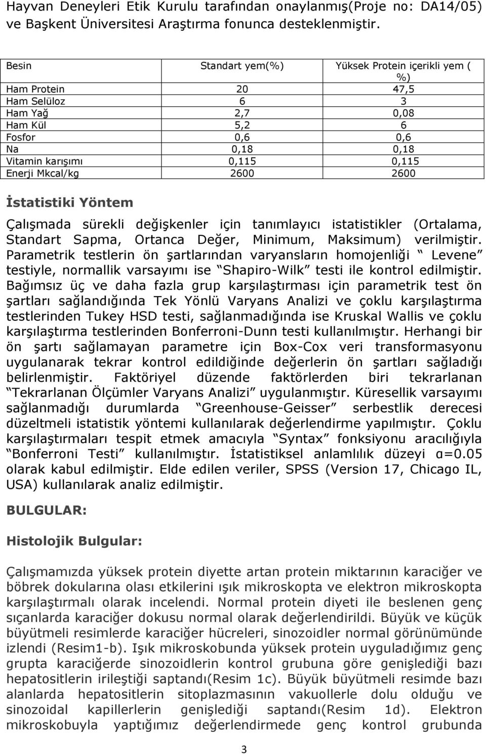 2600 İstatistiki Yöntem Çalışmada sürekli değişkenler için tanımlayıcı istatistikler (Ortalama, Standart Sapma, Ortanca Değer, Minimum, Maksimum) verilmiştir.