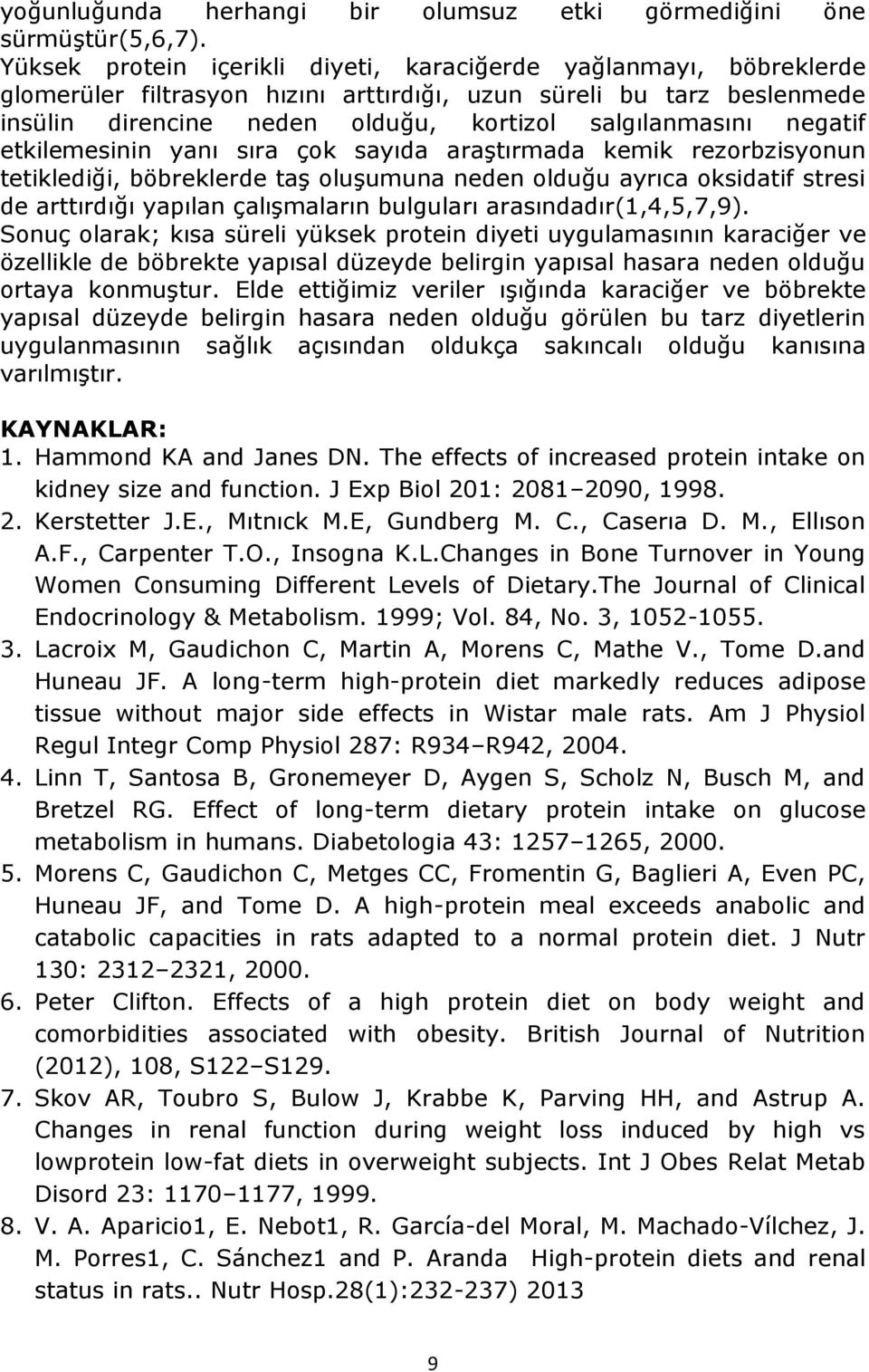 negatif etkilemesinin yanı sıra çok sayıda araştırmada kemik rezorbzisyonun tetiklediği, böbreklerde taş oluşumuna neden olduğu ayrıca oksidatif stresi de arttırdığı yapılan çalışmaların bulguları