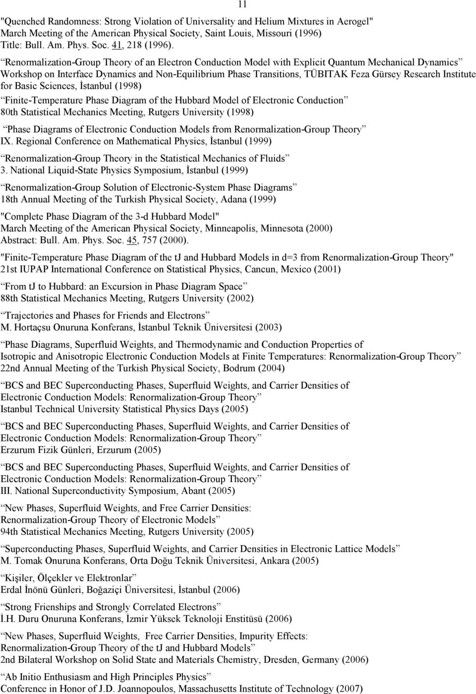 Research Institute for Basic Sciences, İstanbul (1998) Finite-Temperature Phase Diagram of the Hubbard Model of Electronic Conduction 80th Statistical Mechanics Meeting, Rutgers University (1998)