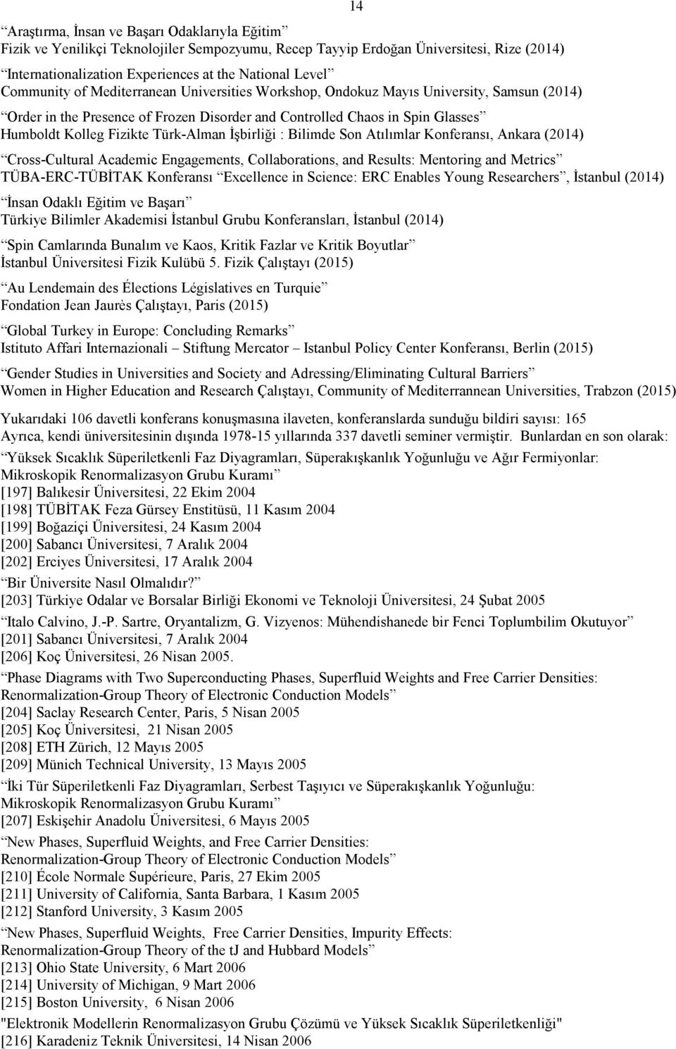 Türk-Alman İşbirliği : Bilimde Son Atılımlar Konferansı, Ankara (2014) Cross-Cultural Academic Engagements, Collaborations, and Results: Mentoring and Metrics TÜBA-ERC-TÜBİTAK Konferansı Excellence