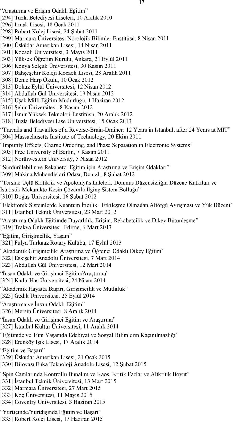 Üniversitesi, 30 Kasım 2011 [307] Bahçeşehir Koleji Kocaeli Lisesi, 28 Aralık 2011 [308] Deniz Harp Okulu, 10 Ocak 2012 [313] Dokuz Eylül Üniversitesi, 12 Nisan 2012 [314] Abdullah Gül Üniversitesi,