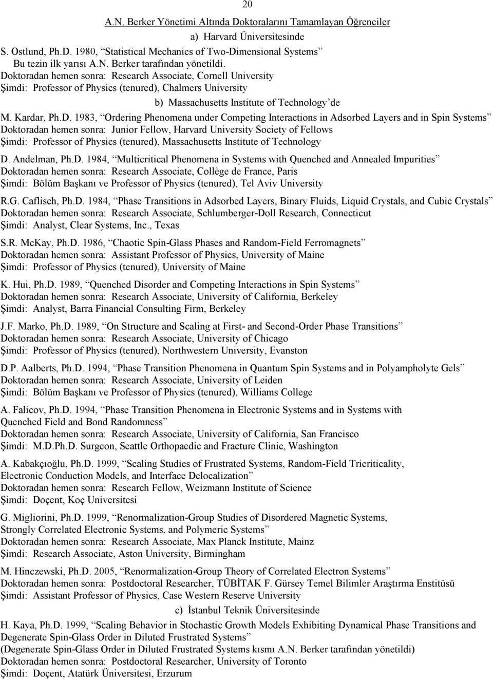 Phenomena under Competing Interactions in Adsorbed Layers and in Spin Systems Doktoradan hemen sonra: Junior Fellow, Harvard University Society of Fellows Şimdi: Professor of Physics (tenured),