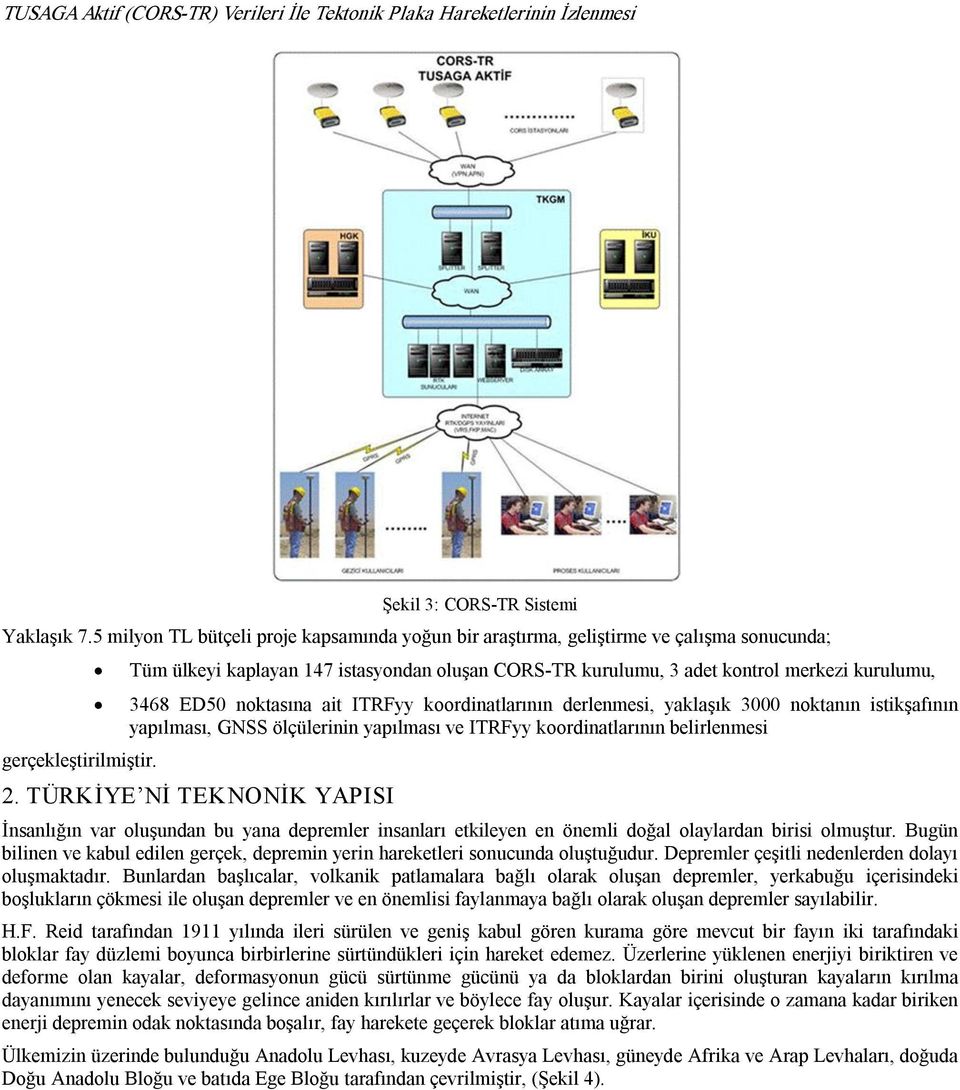 Tüm ülkeyi kaplayan 147 istasyondan oluşan CORS TR kurulumu, 3 adet kontrol merkezi kurulumu, 3468 ED50 noktasına ait ITRFyy koordinatlarının derlenmesi, yaklaşık 3000 noktanın istikşafının