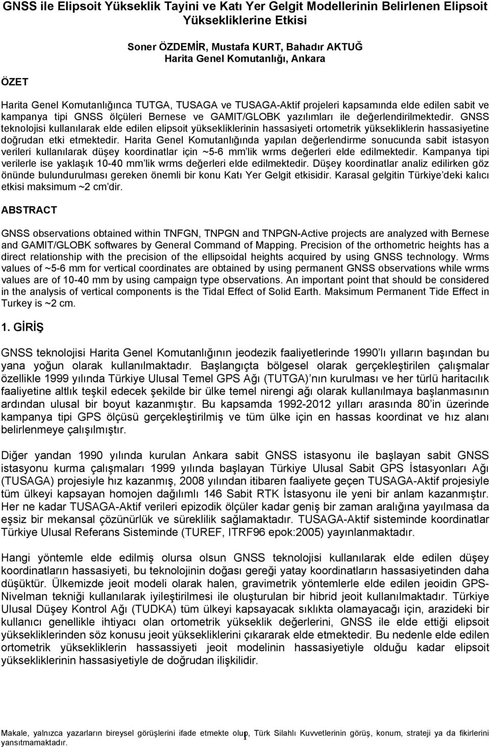 GNSS teknolojisi kullanılarak elde edilen elipsoit yüksekliklerinin hassasiyeti ortometrik yüksekliklerin hassasiyetine doğrudan etki etmektedir.