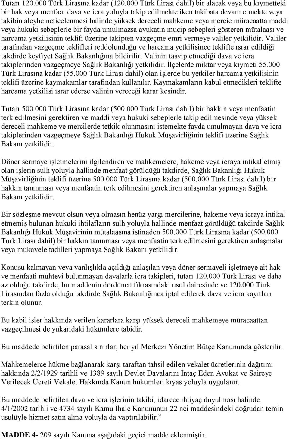 mahkeme veya mercie müracaatta maddi veya hukuki sebeplerle bir fayda umulmazsa avukatın mucip sebepleri gösteren mütalaası ve harcama yetkilisinin teklifi üzerine takipten vazgeçme emri vermeye