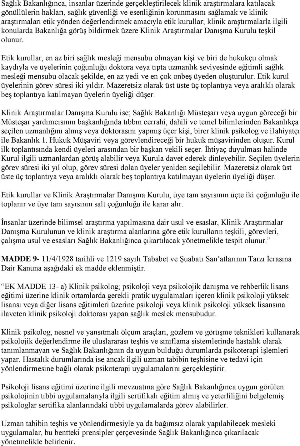 Etik kurullar, en az biri sağlık mesleği mensubu olmayan kişi ve biri de hukukçu olmak kaydıyla ve üyelerinin çoğunluğu doktora veya tıpta uzmanlık seviyesinde eğitimli sağlık mesleği mensubu olacak