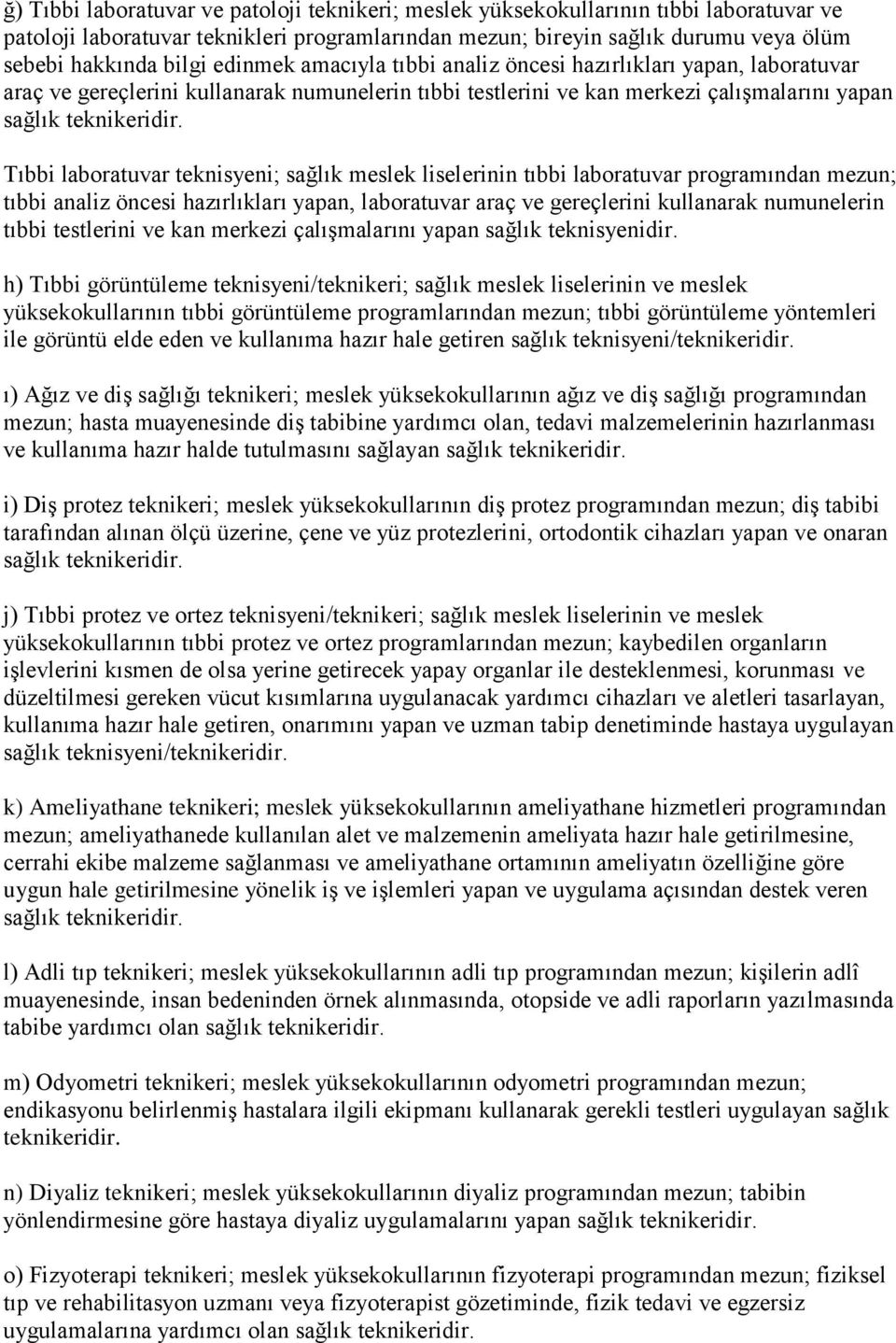 Tıbbi laboratuvar teknisyeni; sağlık meslek liselerinin tıbbi laboratuvar programından mezun; tıbbi analiz öncesi hazırlıkları yapan, laboratuvar araç ve gereçlerini kullanarak numunelerin tıbbi