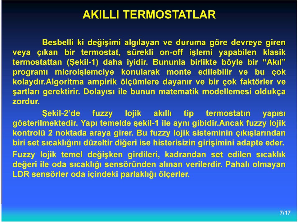 Dolayısı ile bunun matematik modellemesi oldukça zordur. Şekil-2 de fuzzy lojik akıllı tip termostatın yapısı gösterilmektedir. Yapı temelde şekil-1 ile aynı gibidir.