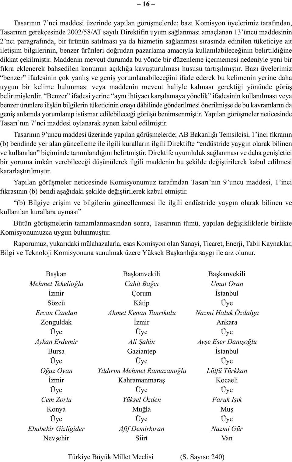 dikkat çekilmiştir. Maddenin mevcut durumda bu yönde bir düzenleme içermemesi nedeniyle yeni bir fıkra eklenerek bahsedilen konunun açıklığa kavuşturulması hususu tartışılmıştır.