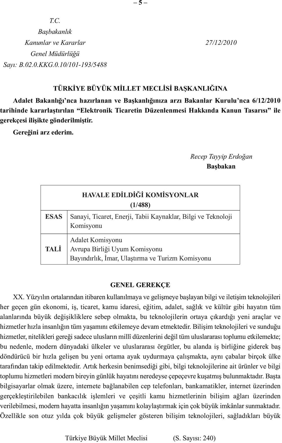 kararlaştırılan Elektronik Ticaretin Düzenlenmesi Hakkında Kanun Tasarısı ile gerekçesi ilişikte gönderilmiştir. Gereğini arz ederim.