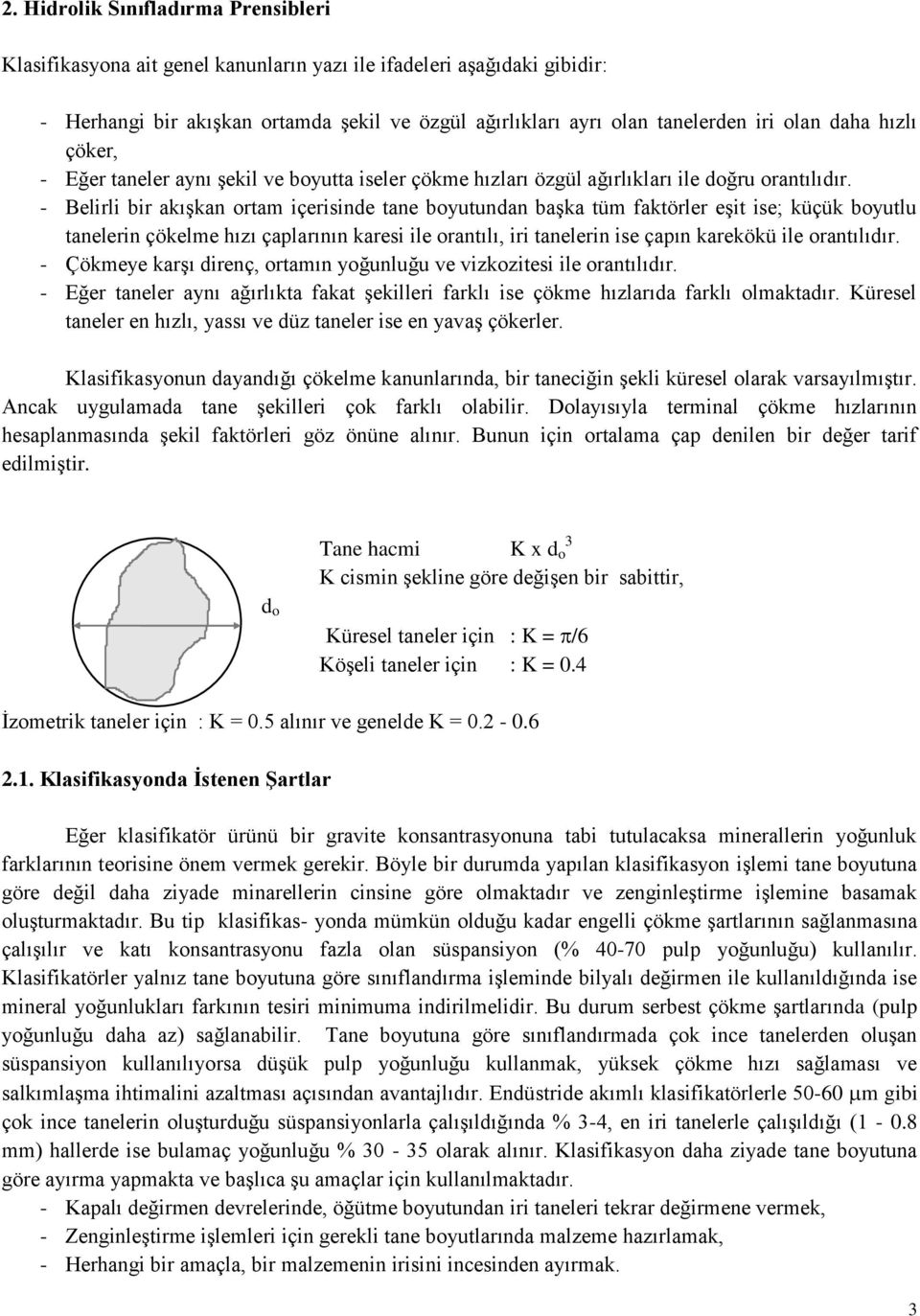 - Belirli bir akışkan ortam içerisinde tane boyutundan başka tüm faktörler eşit ise; küçük boyutlu tanelerin çökelme hızı çaplarının karesi ile orantılı, iri tanelerin ise çapın karekökü ile