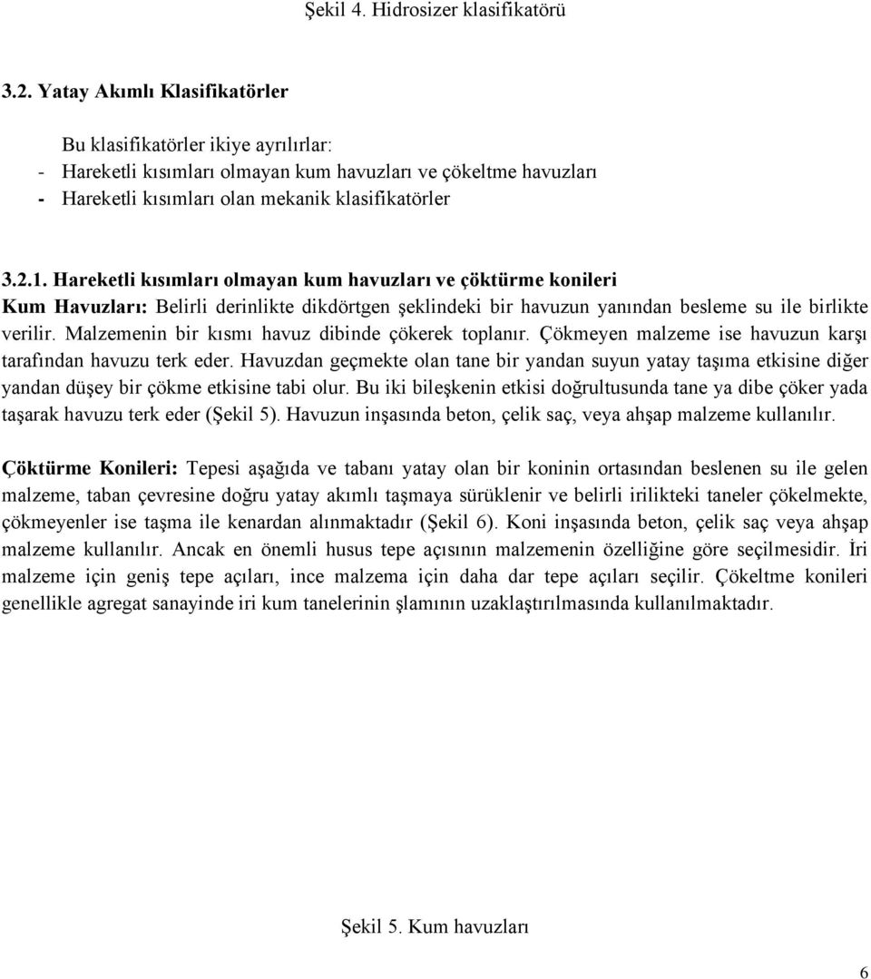 Hareketli kısımları olmayan kum havuzları ve çöktürme konileri Kum Havuzları: Belirli derinlikte dikdörtgen şeklindeki bir havuzun yanından besleme su ile birlikte verilir.