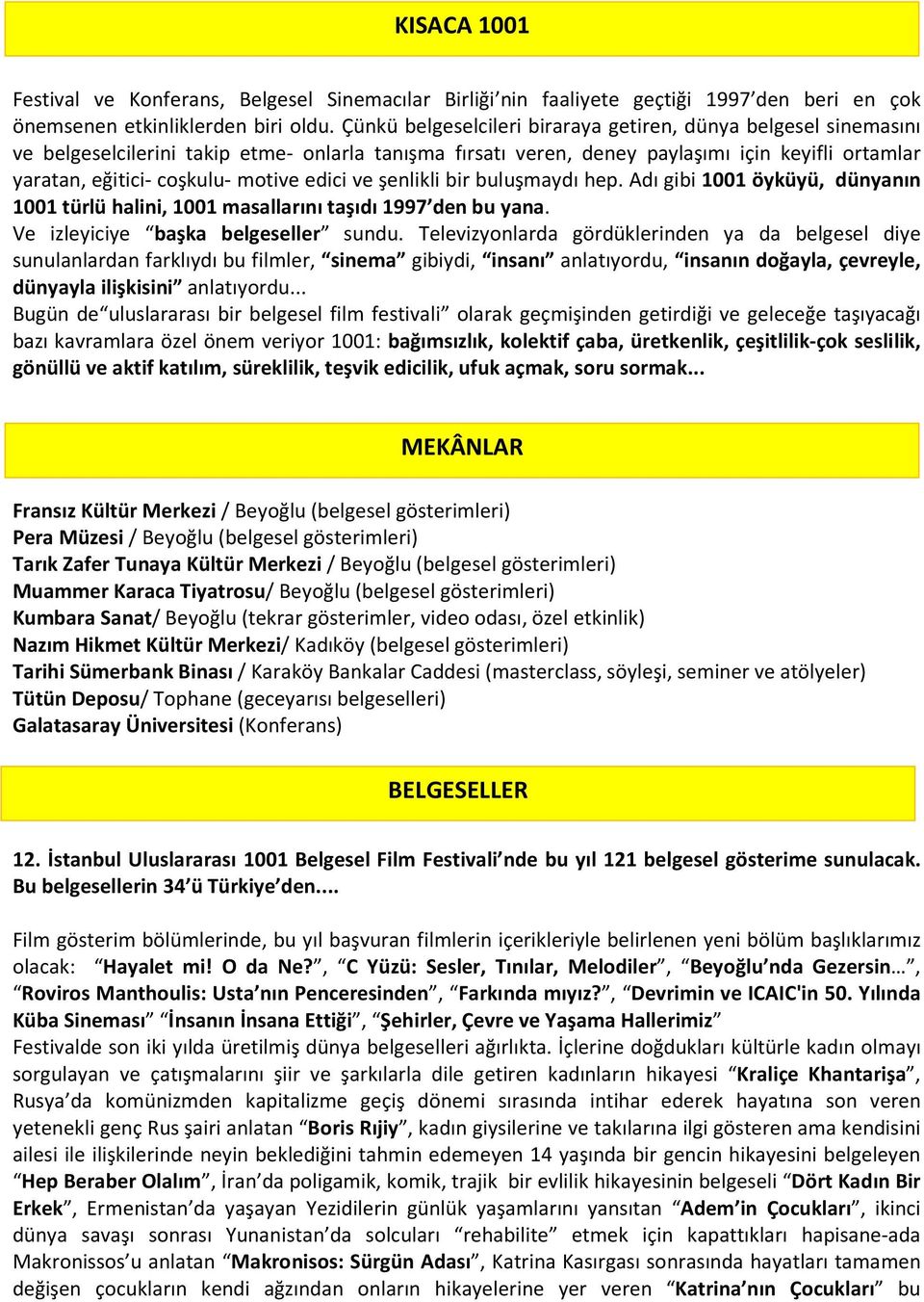 edici ve şenlikli bir buluşmaydı hep. Adı gibi 1001 öyküyü, dünyanın 1001 türlü halini, 1001 masallarını taşıdı 1997 den bu yana. Ve izleyiciye başka belgeseller sundu.