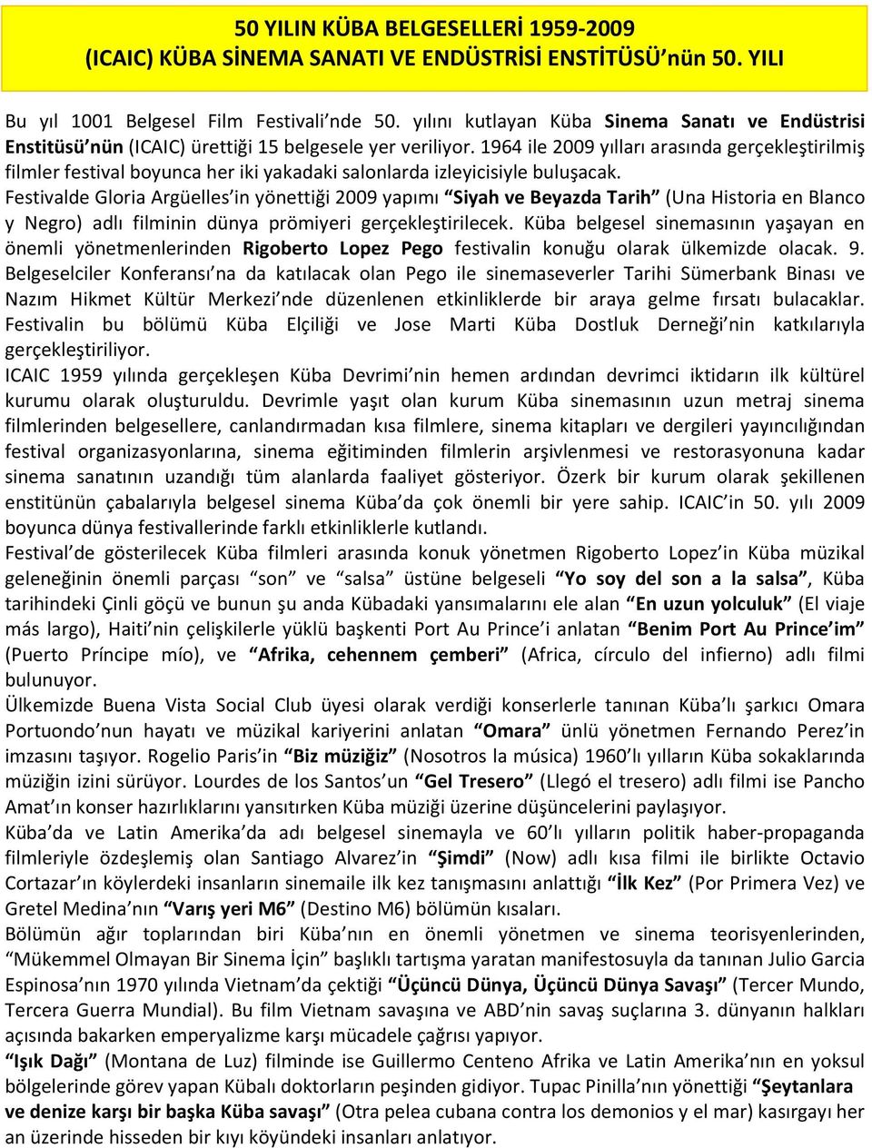 1964 ile 2009 yılları arasında gerçekleştirilmiş filmler festival boyunca her iki yakadaki salonlarda izleyicisiyle buluşacak.