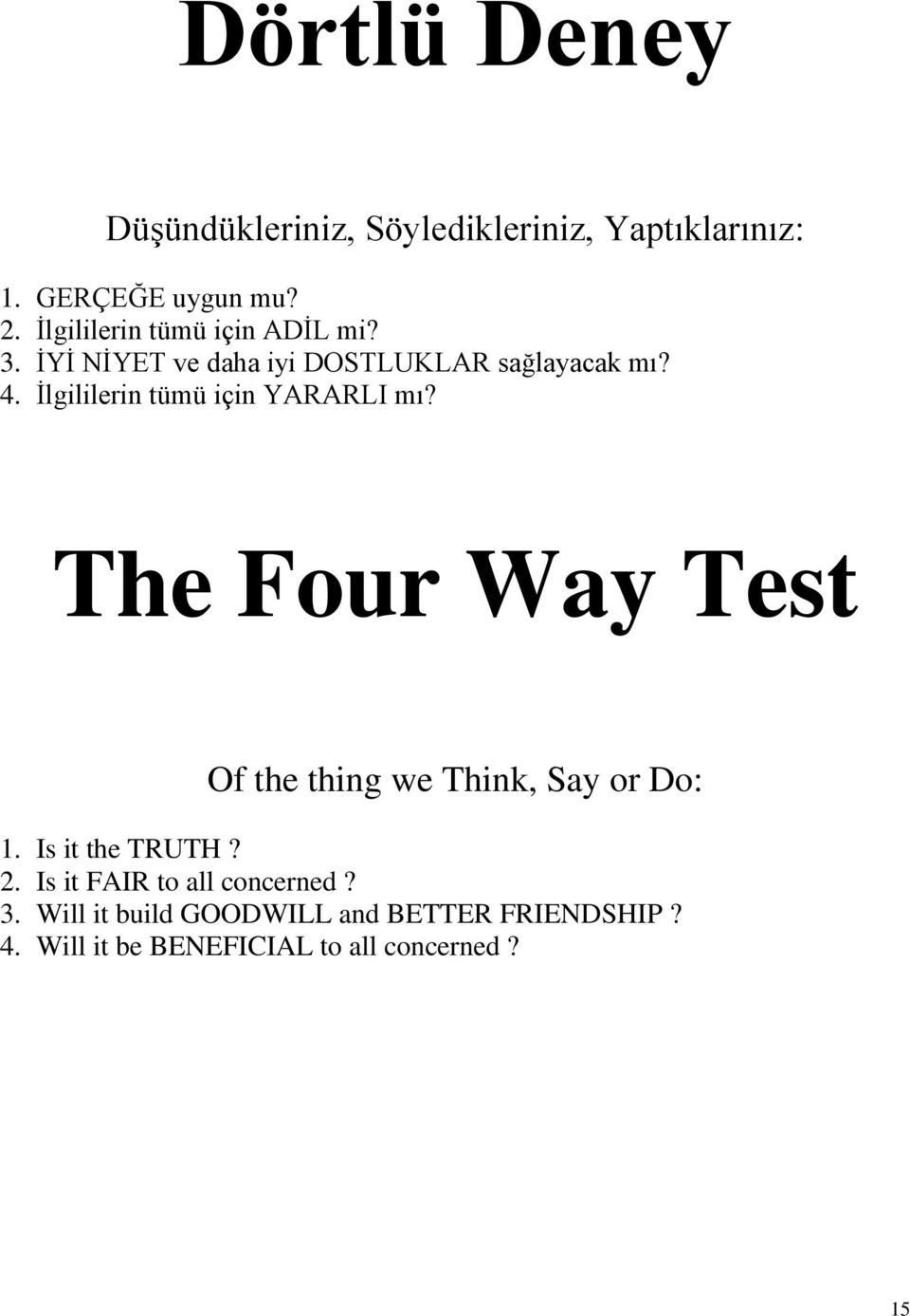 İlgililerin tümü için YARARLI mı? The Four Way Test Of the thing we Think, Say or Do: 1.