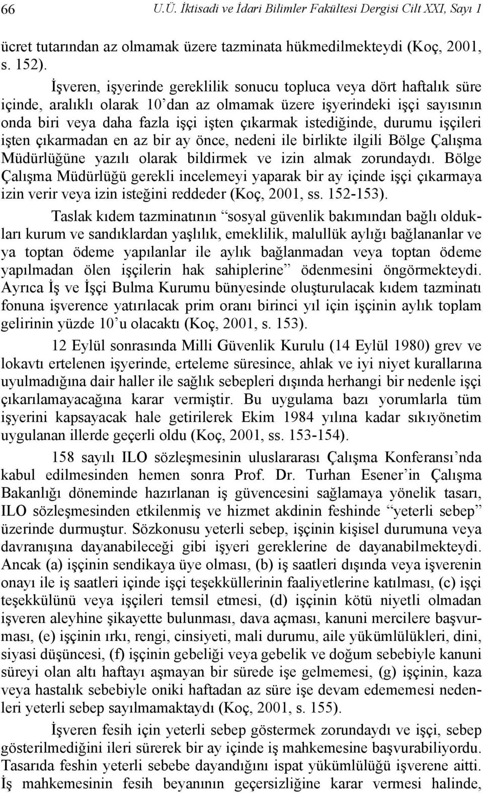 istediğinde, durumu işçileri işten çıkarmadan en az bir ay önce, nedeni ile birlikte ilgili Bölge Çalışma Müdürlüğüne yazılı olarak bildirmek ve izin almak zorundaydı.