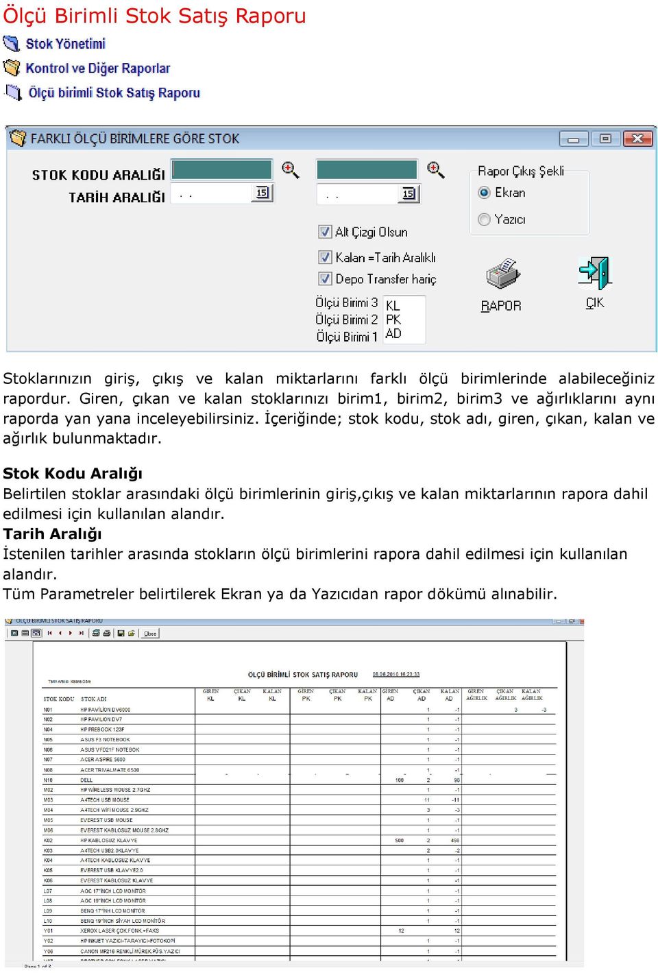 İçeriğinde; stok kodu, stok adı, giren, çıkan, kalan ve ağırlık bulunmaktadır.