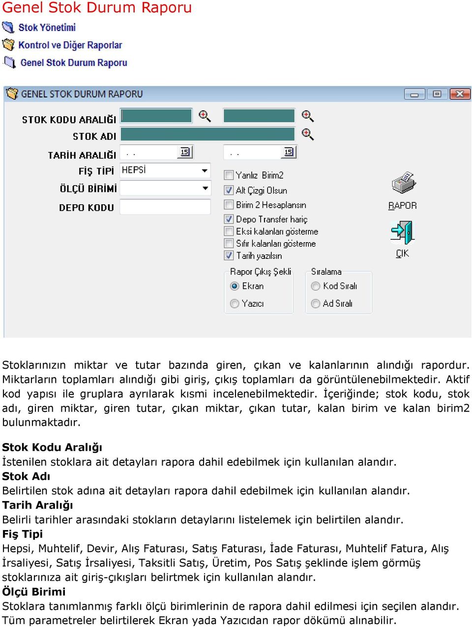 Stok Kodu Aralığı İstenilen stoklara ait detayları rapora dahil edebilmek için kullanılan alandır. Stok Adı Belirtilen stok adına ait detayları rapora dahil edebilmek için kullanılan alandır.