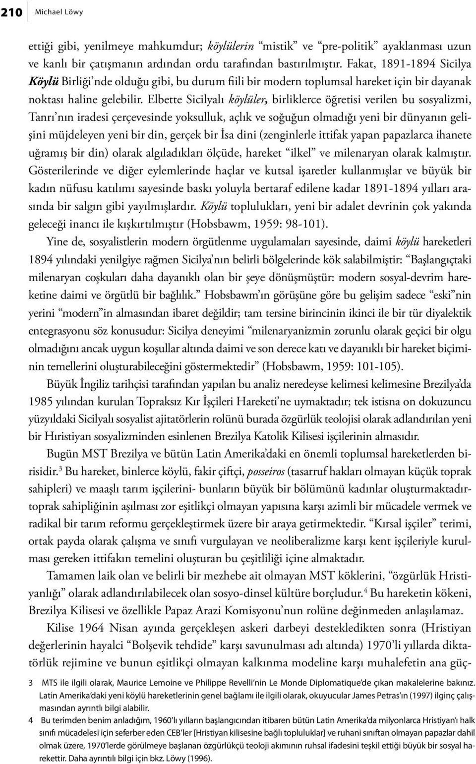 Elbette Sicilyalı köylüler, birliklerce öğretisi verilen bu sosyalizmi, Tanrı nın iradesi çerçevesinde yoksulluk, açlık ve soğuğun olmadığı yeni bir dünyanın gelişini müjdeleyen yeni bir din, gerçek