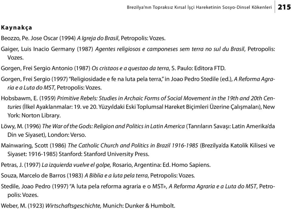 Paulo: Editora FTD. Gorgen, Frei Sergio (1997) Religiosidade e fe na luta pela terra, in Joao Pedro Stedile (ed.), A Reforma Agraria e a Luta do MST, Petropolis: Vozes. Hobsbawm, E.