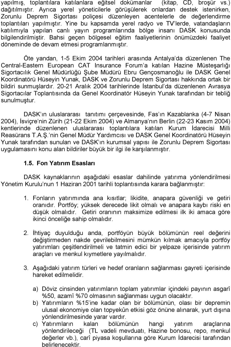 Yine bu kapsamda yerel radyo ve TV lerde, vatandaşların katılımıyla yapılan canlı yayın programlarında bölge insanı DASK konusunda bilgilendirilmiştir.