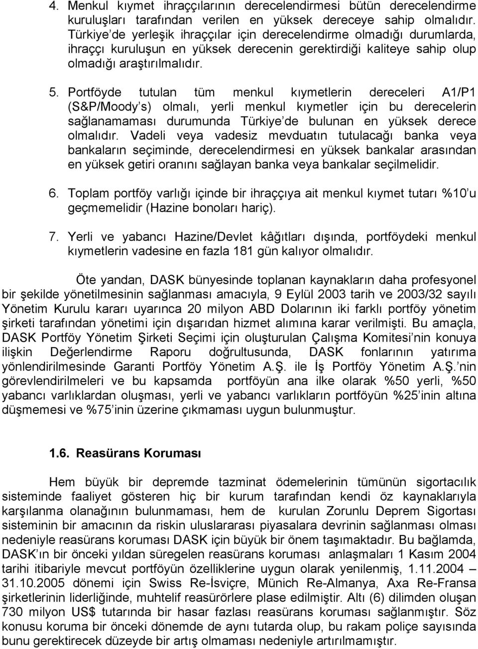 Portföyde tutulan tüm menkul kıymetlerin dereceleri A1/P1 (S&P/Moody s) olmalı, yerli menkul kıymetler için bu derecelerin sağlanamaması durumunda Türkiye de bulunan en yüksek derece olmalıdır.