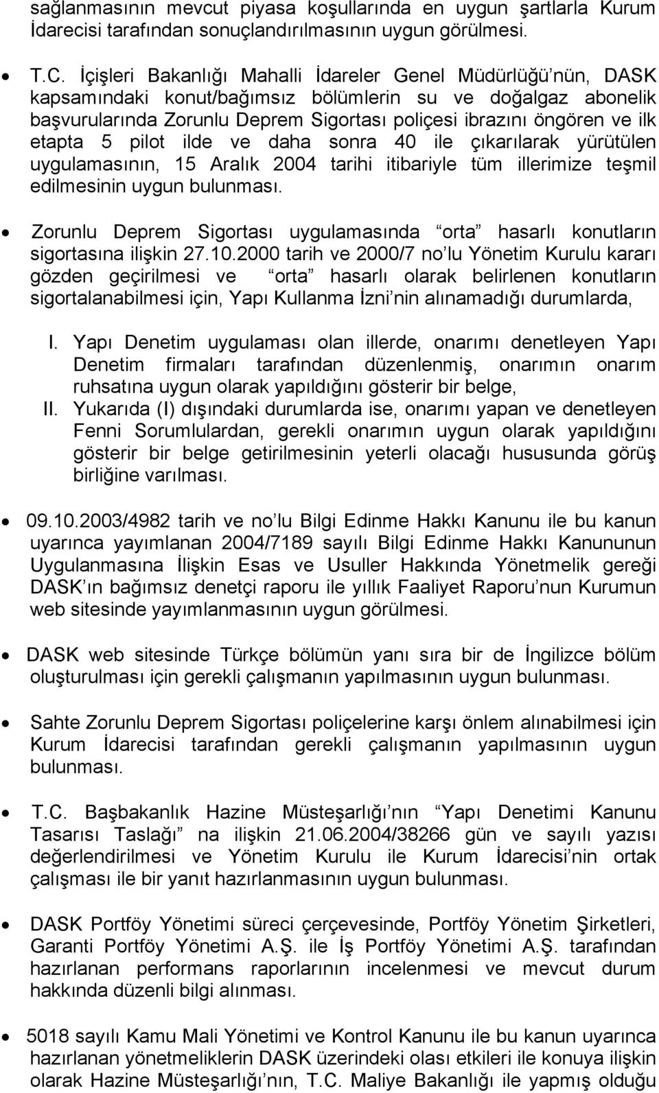 etapta 5 pilot ilde ve daha sonra 40 ile çıkarılarak yürütülen uygulamasının, 15 Aralık 2004 tarihi itibariyle tüm illerimize teşmil edilmesinin uygun bulunması.