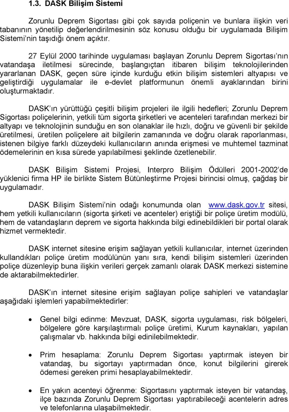 27 Eylül 2000 tarihinde uygulaması başlayan Zorunlu Deprem Sigortası nın vatandaşa iletilmesi sürecinde, başlangıçtan itibaren bilişim teknolojilerinden yararlanan DASK, geçen süre içinde kurduğu