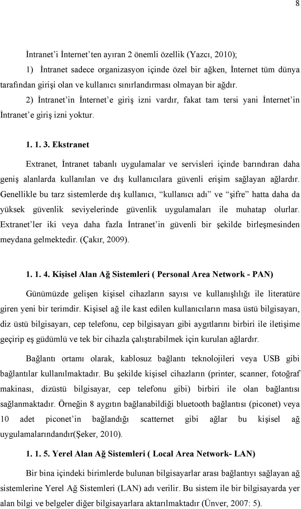 Ekstranet Extranet, İntranet tabanlı uygulamalar ve servisleri içinde barındıran daha geniş alanlarda kullanılan ve dış kullanıcılara güvenli erişim sağlayan ağlardır.