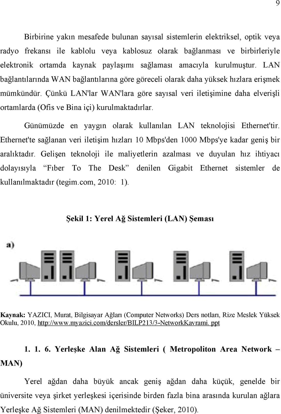 Çünkü LAN'lar WAN'lara göre sayısal veri iletişimine daha elverişli ortamlarda (Ofis ve Bina içi) kurulmaktadırlar. Günümüzde en yaygın olarak kullanılan LAN teknolojisi Ethernet'tir.